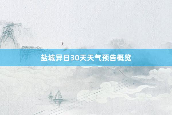 盐城异日30天天气预告概览